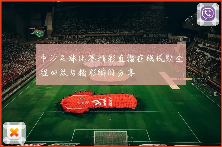 中沙足球比赛精彩直播在线视频全程回放与精彩瞬间分享